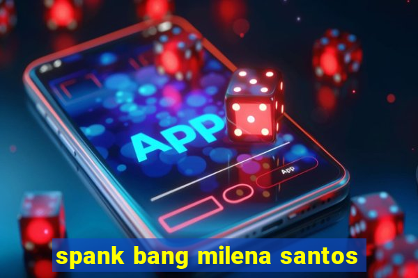 spank bang milena santos